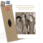 The Good Old Days Birthday Card by Shannon Martin Design features three people— a man in a suit and two women. The card reads: "The best thing about the good old days is that I wasn’t good and I wasn’t old.” Made in USA; envelope with stamps included.