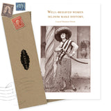 The Well Behaved Birthday Card by Shannon Martin Design features a vintage sepia photo of a woman with a sword and the quote, “Well-behaved women seldom make history.” Includes envelope with old stamp designs.