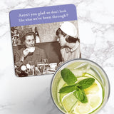 Shannon Martin Design’s ‘Aren’t You Glad Coaster’ features a vintage photo and the quote: "Aren’t you glad we don’t look like what we’ve been through?.