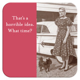 A retro-style photo of a woman in a patterned dress by a classic car with her small dog. Next to her, on pink: “That’s a horrible idea. What time?” The Shannon Martin Design "What Time Coaster" is heat and water resistant!.