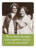 Two smiling women in vintage outfits stand arm in arm. Text reads: We’ve been through a lot together and most of it was your fault. The Been Through A Lot Magnet by Shannon Martin Design makes a fun addition to your fridge or a unique gift.