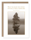 Embodying the feel of vintage photographs, this Shannon Martin Design Sympathy Card features a sepia-toned image of a solitary tree reflected in a tranquil lake. Above the picture is Henry Ward Beecher's quote: "What the heart once owned and had, it shall never lose." This card provides comfort and solace, making it a perfect choice for sympathy moments.