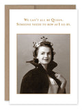 The Be Queen Birthday Card by Shannon Martin Design features a black and white photo of a confident woman in a cape and crown with the gold caption, ‚ÄúWe can‚Äôt all be Queen. Someone needs to bow as I go by.‚Äù Printed on recycled paper with a brown border.