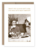 A vintage-style "Aren't You Glad Birthday Card" from Shannon Martin Design features a photo of two women at a restaurant table, printed on recycled paper. One woman sips from a teacup while the other looks on, with text above them that reads, "Aren't you glad we don't look like what we've been through?" Made in the USA for authentic charm.