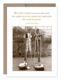 The "Don't Stop Playing Birthday Card" by Shannon Martin Design features a sepia-toned photo of two individuals in vintage outfits on stilts, set against a garden trellis. This delightful image is perfect for a Happy Birthday card and is accompanied by a George Bernard Shaw quote: "We don't stop playing because we grow old; we grow old because we stop playing.