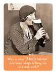 A humorous vintage-style magnet featuring a woman in a polka dot dress and hat, sipping from a large glass of beer, with the witty caption, "Who is this Moderation everyone keeps telling me to drink with? Looks like she’s hiding in one of those file cabinets!" Available from Shannon Martin Design as the "Moderation Magnet.